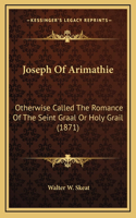 Joseph Of Arimathie: Otherwise Called The Romance Of The Seint Graal Or Holy Grail (1871)