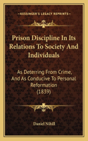 Prison Discipline In Its Relations To Society And Individuals: As Deterring From Crime, And As Conducive To Personal Reformation (1839)(English)