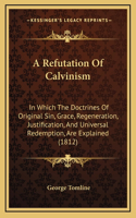 A Refutation Of Calvinism