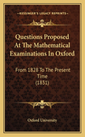 Questions Proposed At The Mathematical Examinations In Oxford: From 1828 To The Present Time (1831)(English)