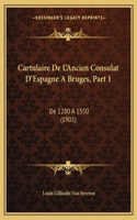 Cartulaire De L'Ancien Consulat D'Espagne A Bruges, Part 1