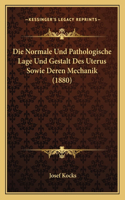 Normale Und Pathologische Lage Und Gestalt Des Uterus Sowie Deren Mechanik (1880)