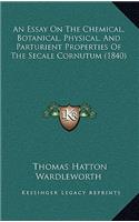An Essay On The Chemical, Botanical, Physical, And Parturient Properties Of The Secale Cornutum (1840)