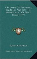 A Treatise On Planting, Pruning, And On The Management Of Fruit Trees (1777)