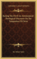 Raising The Devil An Astronomical-Theological Discourse On The Temptation Of Christ