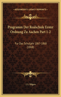 Programm Der Realschule Erster Ordnung Zu Aachen Part 1-2: Fur Das Schuljahr 1867-1868 (1868)