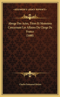 Abrege Des Actes, Titres Et Memoires Concernant Les Affaires Du Clerge De France (1680)