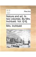 Nature and Art. in Two Volumes. by Mrs. Inchbald. Vol. I[-II].