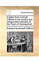 Letter from Lord de Clifford to the Worthy and Independent Electors of the Town of Downpatrick.