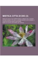 Mistica Citta Di Dio; Miracolo Della Sua Onnipotenza, & Abisso Della Grazia. Istoria Divina E Vita Della Vergine Madre Di Dio, Regina, E Signora Nostr: (Italian)