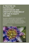 A Treatise on Fraudulent Conveyances and Creditor's Remedies at Law and in Equity; Including a Consideration of the Provisions of the Bankruptcy Law Applicable to Fraudulent Transfers and the Remedies Therefor, and the Procedure Volume 1
