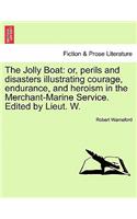 The Jolly Boat: Or, Perils and Disasters Illustrating Courage, Endurance, and Heroism in the Merchant-Marine Service. Edited by Lieut. W.(English)
