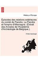 Episodes Des Relations Exterieures Du Comte de Flandre. La Flandre Et L'Empire D'Allemagne. (Extrait Des Annales de L'Academie D'Archeologie de Belgique.).: (French)