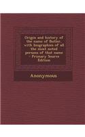 Origin and History of the Name of Butler, with Biographies of All the Most Noted Persons of That Name - Primary Source Edition