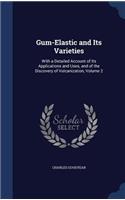 Gum-Elastic and Its Varieties: With a Detailed Account of Its Applications and Uses, and of the Discovery of Vulcanization, Volume 2