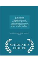 International Performance Measurement and Verification Protocol: Concepts and Options for Determining Energy and Water Savings, Volume I - Scholar's Choice Edition