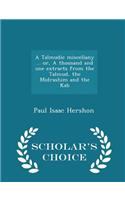 A Talmudic Miscellany ... Or, a Thousand and One Extracts from the Talmud, the Midrashim and the Kab - Scholar's Choice Edition