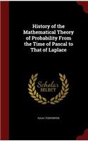 History of the Mathematical Theory of Probability from the Time of Pascal to That of Laplace