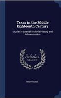 Texas in the Middle Eighteenth Century: Studies in Spanish Colonial History and Administration