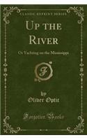 Up the River: Or Yachting on the Mississippi (Classic Reprint)