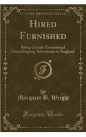 Hired Furnished: Being Certain Economical Housekeeping Adventures in England (Classic Reprint)(English)