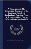 Supplement to The History and Genealogy of the Davenport Family, in England and America, From A. D. 1086 to 1850 ... Pub. in 1851; and Continued to 1876