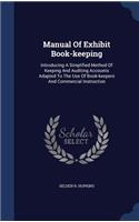 Manual Of Exhibit Book-keeping: Introducing A Simplified Method Of Keeping And Auditing Accounts Adapted To The Use Of Book-keepers And Commercial Instruction