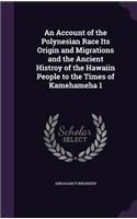 An Account of the Polynesian Race Its Origin and Migrations and the Ancient Histroy of the Hawaiin People to the Times of Kamehameha 1