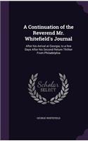 A Continuation of the Reverend Mr. Whitefield's Journal: After His Arrival at Georgia, to a Few Days After His Second Return Thither from Philadelphia