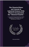 The Chemical News and Journal of Industrial Science; With Which Is Incorporated the Chemical Gazette.: A Journal of Practical Chemistry in All Its Applications to Pharmacy, Arts and Manufactures, Volume 11