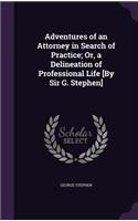 Adventures of an Attorney in Search of Practice; Or, a Delineation of Professional Life [By Sir G. Stephen]