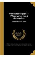 ?Porten rès de pago? -- (?Vous n'avez ríen à déclarer? --): Vaudeville en tres actes