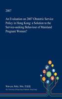 An Evaluation on 2007 Obstetric Service Policy in Hong Kong: A Solution to the Service-Seeking Behaviour of Mainland Pregnant Women?(English)