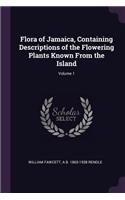 Flora of Jamaica, Containing Descriptions of the Flowering Plants Known From the Island; Volume 1