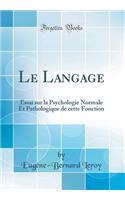 Le Langage: Essai Sur La Psychologie Normale Et Pathologique de Cette Fonction (Classic Reprint)