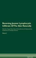 Reversing Jessner Lymphocytic Infiltrate of the Skin Naturally the Raw Vegan Plant-Based Detoxification & Regeneration Workbook for Healing Patients. Volume 2