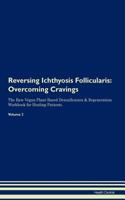 Reversing Ichthyosis Follicularis: Overcoming Cravings The Raw Vegan Plant-Based Detoxification & Regeneration Workbook for Healing Patients. Volume 3