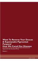 Want To Reverse Your Doucas & Kapetanakis Pigmented Purpura? How We Cured Our Diseases. The 30 Day Journal for Raw Vegan Plant-Based Detoxification & Regeneration with Information & Tips Volume 1