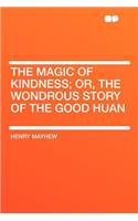 The Magic of Kindness; Or, the Wondrous Story of the Good Huan