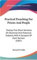 Practical Preaching For Priests And People: Twenty-Five Short Sermons On Doctrinal And Historical Subjects, With A Synopsis Of Each Sermon (1907)