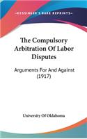 The Compulsory Arbitration Of Labor Disputes