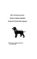 How To Start Your Own Business Selling Collectible Products Of Irish Water Spaniels: (English)
