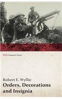 Orders, Decorations and Insignia - Military and Civil - With the History and Romance of their Origin and a Full Description of Each (WWI Centenary Series)