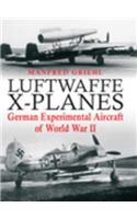 Luftwaffe X-Planes: German Experimental Aircraft of World War II