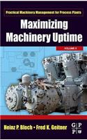 Maximizing Machinery Uptime: Volume 5 (Practical Machinery Management for Process Plants)