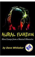 Aural Fixation; More Essays from a Musical Obsessive