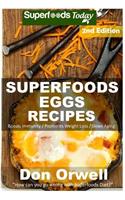 Superfoods Eggs Recipes: Over 45 Quick & Easy Gluten Free Low Cholesterol Whole Foods Recipes full of Antioxidants & Phytochemicals(100 Natural Weight Loss Transformation)
