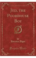 Jed, the Poorhouse Boy (Classic Reprint)