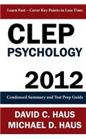 CLEP Psychology - 2012: Condensed Summary and Test Prep Guide