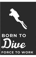 Born To Dive Force To Work